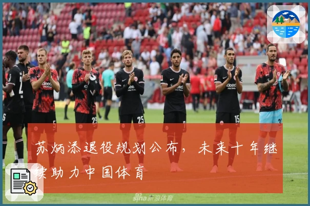 苏炳添退役规划公布，未来十年继续助力中国体育